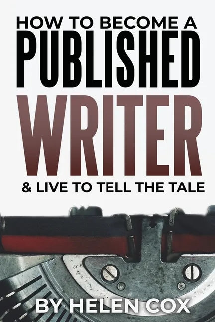 How to Become a Published Writer: & Live to Tell the Tale - Paperback