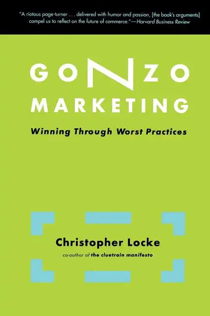 Gonzo Marketing: Winning Through Worst Practices - Paperback