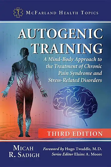 Autogenic Training: A Mind-Body Approach to the Treatment of Chronic Pain Syndrome and Stress-Related Disorders, 3D Ed. - Paperback