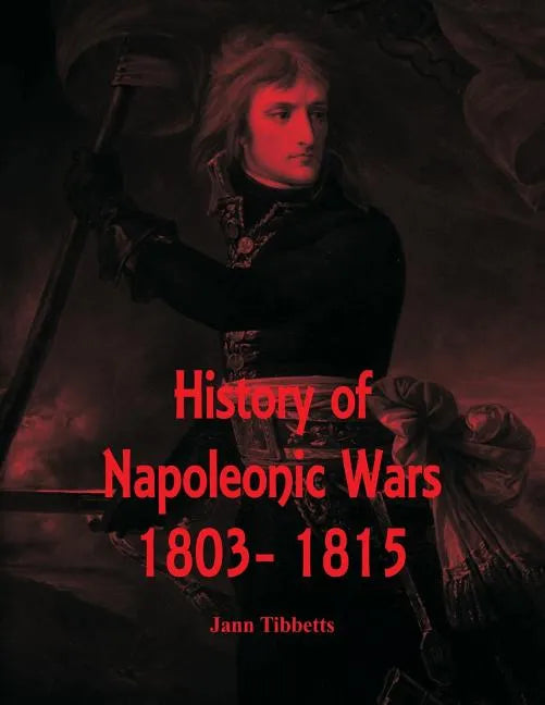History of Napoleonic Wars: 1803- 1815 - Paperback