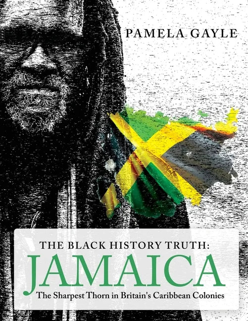 The Black History Truth - Jamaica: The Sharpest Thorn in Britain's Caribbean Colonies - Paperback