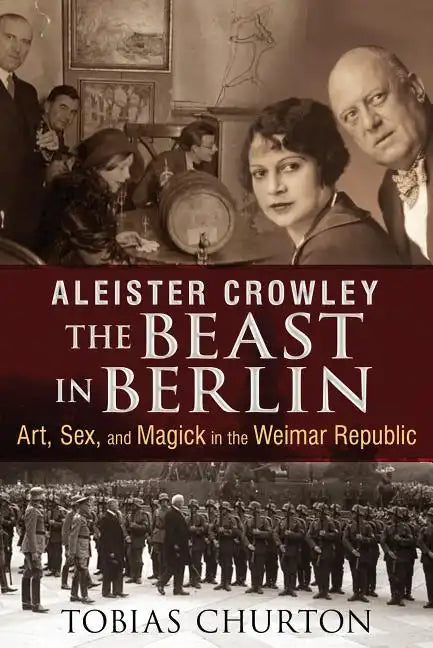 Aleister Crowley: The Beast in Berlin: Art, Sex, and Magick in the Weimar Republic - Hardcover