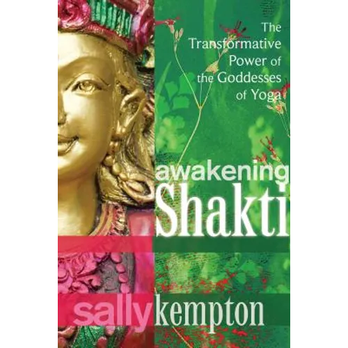 Awakening Shakti: The Transformative Power of the Goddesses of Yoga - Paperback