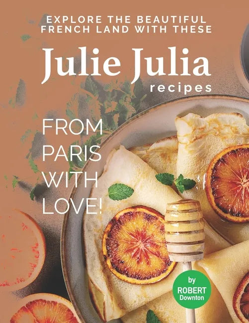 Julie Julia - For the Love of French Cooking: Welcome to the Wonderful Land of French Food - Paperback