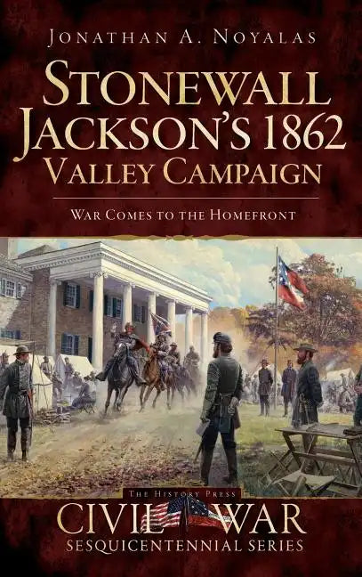 Stonewall Jackson's 1862 Valley Campaign: War Comes to the Homefront - Hardcover