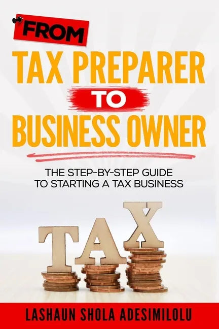 From Tax Preparer to Business Owner: The Step-by-Step Guide to Starting a Tax Business - Paperback