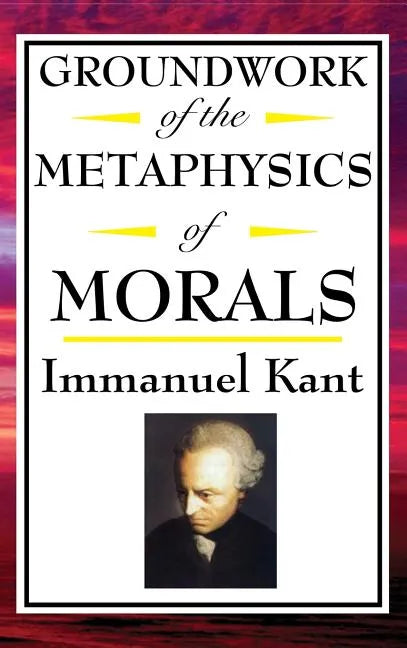 Kant: Groundwork of the Metaphysics of Morals - Hardcover