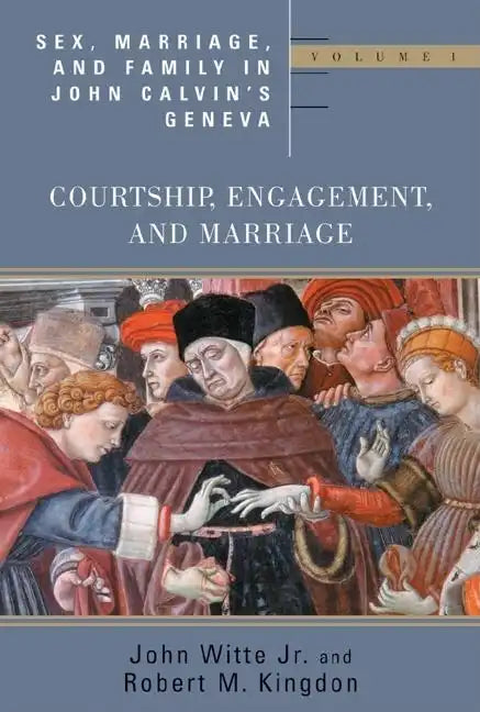 Sex, Marriage, and Family in John Calvin's Geneva: Courtship, Engagement, and Marriage - Paperback
