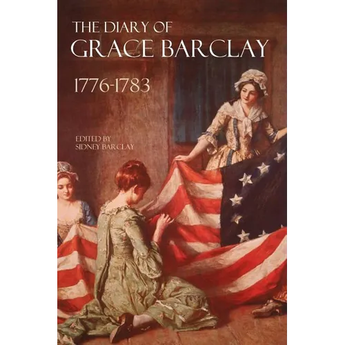 The Diary of Grace Barclay: 1776-1783: (Abridged, Annotated) - Paperback