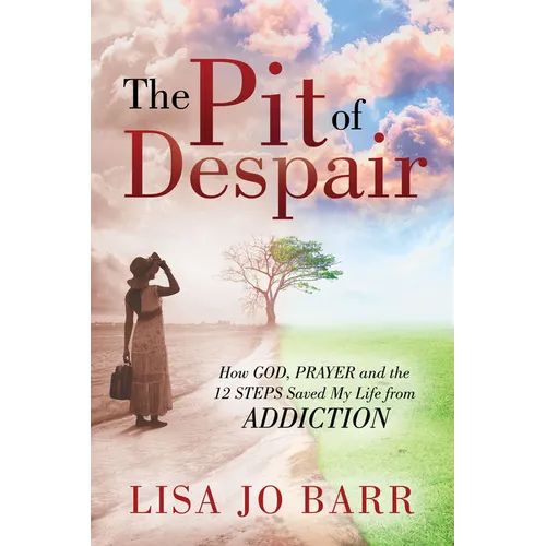 The Pit of Despair: How God, Prayer and the 12 Steps Saved My Life from Addiction - Paperback