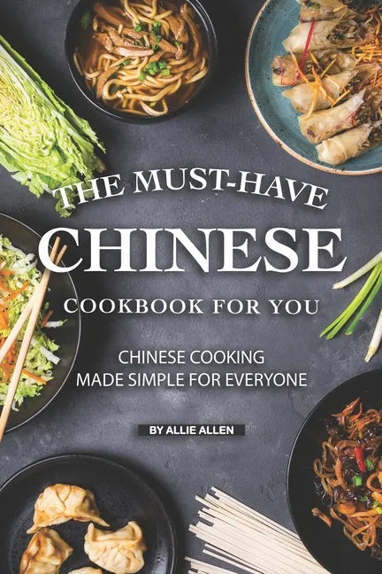 The Must-Have Chinese Cookbook for You: Chinese Cooking Made Simple for Everyone - Paperback