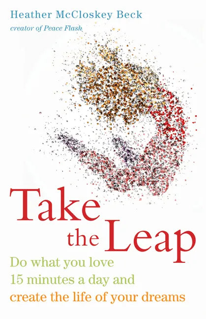 Take the Leap: Do What You Love 15 Minutes a Day and Create the Life of Your Dreams (Experience Daily Joy) - Paperback