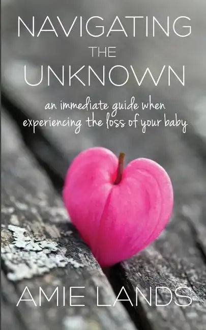 Navigating the Unknown: An Immediate Guide When Experiencing the Loss of Your Baby - Paperback