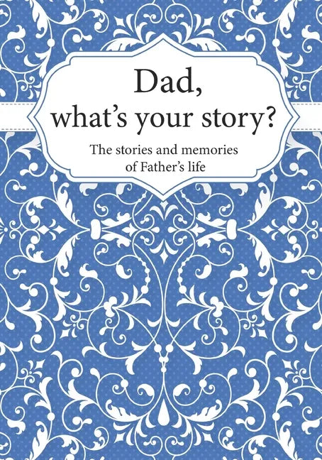 Dad, What's Your Story?: The Stories and Memories of Father's Life - A Guided Story Journal. - Paperback