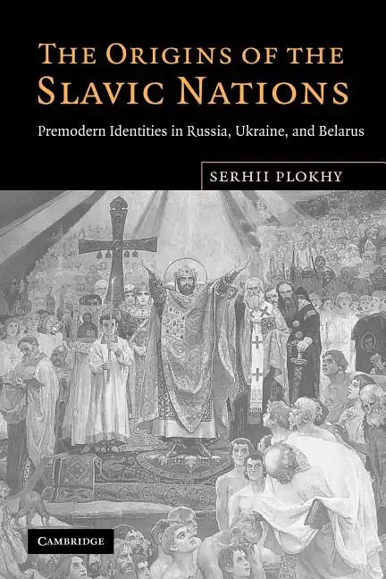 The Origins of the Slavic Nations: Premodern Identities in Russia, Ukraine, and Belarus - Paperback