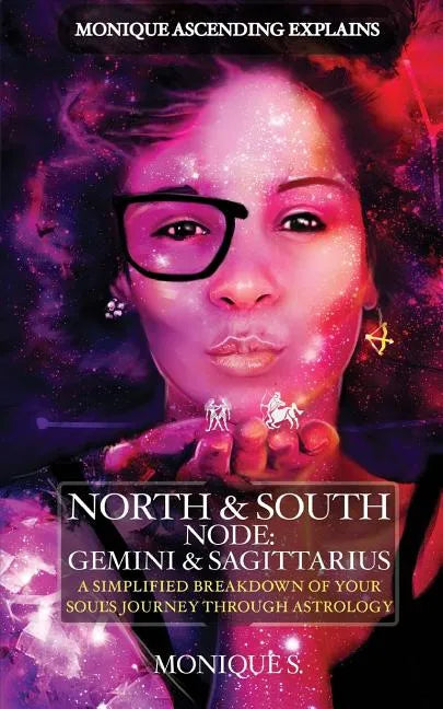 Monique Ascending Explains North & South Node: Gemini & Sagittarius: A Simplified Breakdown of Your Soul's Journey Through Astrology - Paperback