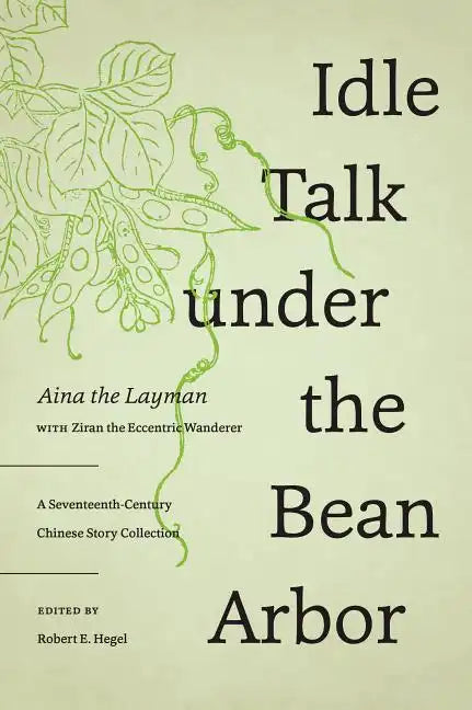 Idle Talk Under the Bean Arbor: A Seventeenth-Century Chinese Story Collection - Paperback