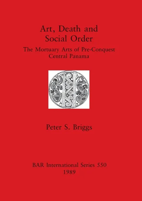 Art, Death and Social Order: The Mortuary Arts of Pre-Conquest Central Panama - Paperback