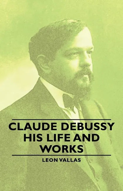 Claude Debussy - His Life and Works - Paperback