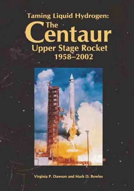 Taming Liquid Hydrogen: The Centaur Upper Stage Rocket, 1958-2002 - Paperback