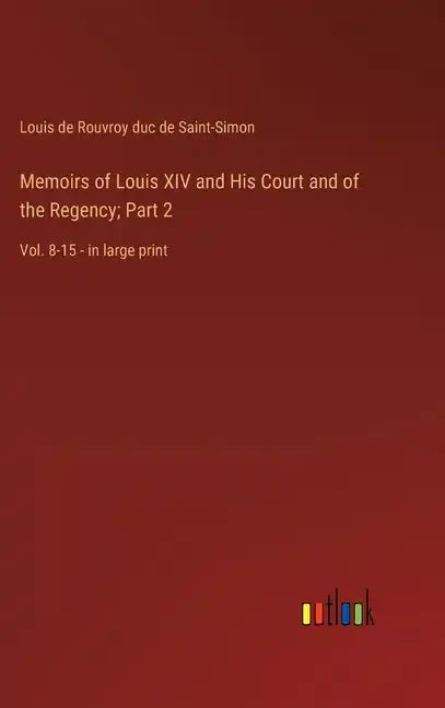 Memoirs of Louis XIV and His Court and of the Regency; Part 2: Vol. 8-15 - in large print - Hardcover