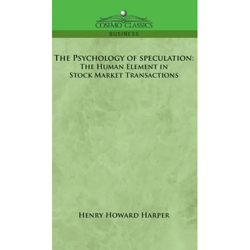 The Psychology of Speculation: The Human Element in Stock Market Transactions - Hardcover