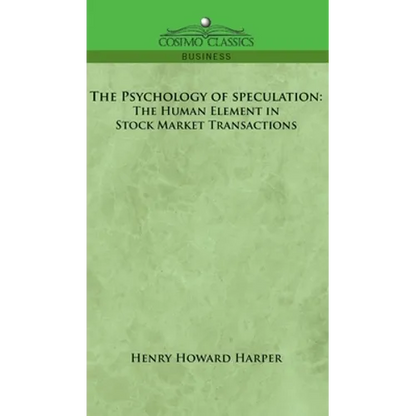 The Psychology of Speculation: The Human Element in Stock Market Transactions - Hardcover