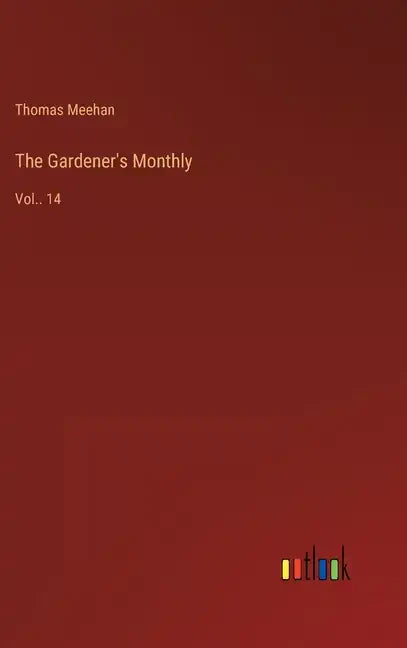 The Gardener's Monthly: Vol.. 14 - Hardcover