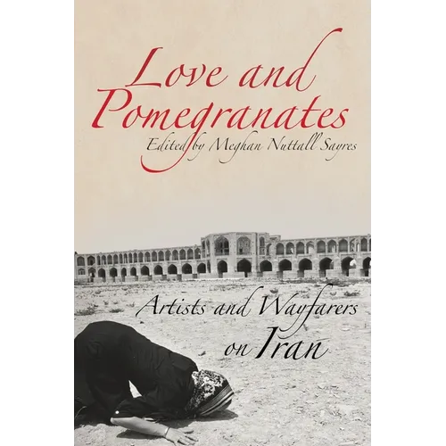 Love and Pomegranates: Artists and Wayfarers on Iran - Paperback
