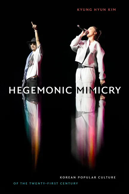 Hegemonic Mimicry: Korean Popular Culture of the Twenty-First Century - Paperback
