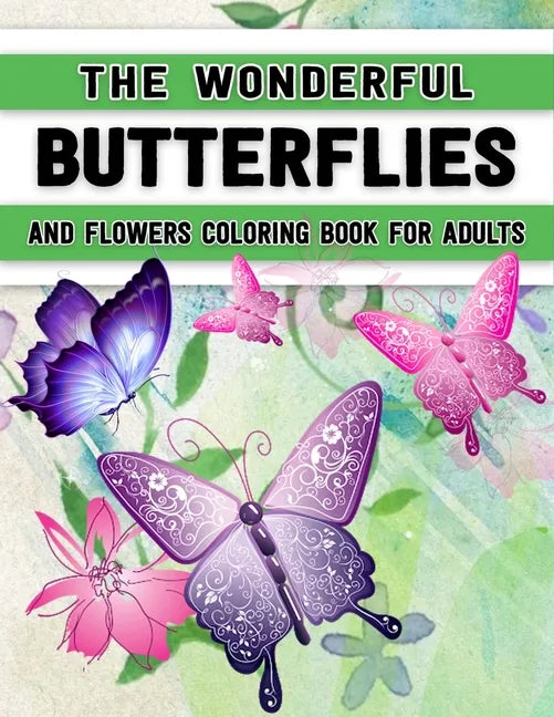 The Wonderful Butterflies and Flowers Coloring Book for Adults: Butterfly Coloring Book for Adults Relaxation, and Stress Relief - 50 Featuring Unique - Paperback