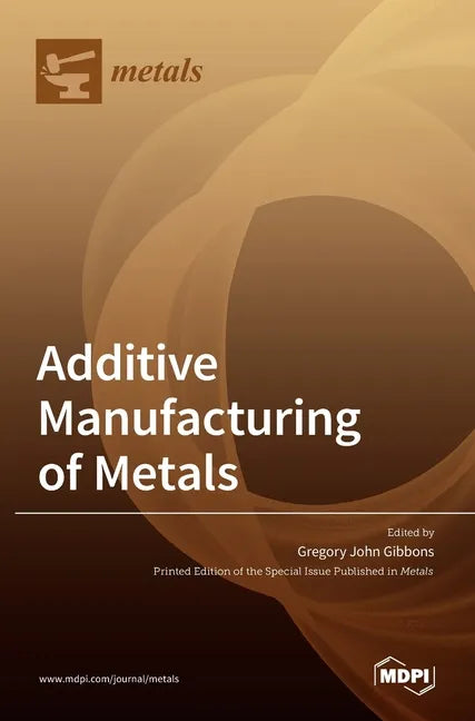 Additive Manufacturing of Metals - Hardcover