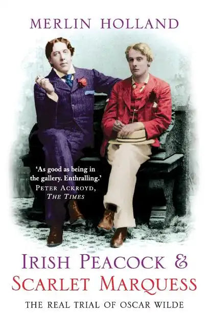 Irish Peacock and Scarlet Marquess: The Real Trial of Oscar Wilde - Paperback