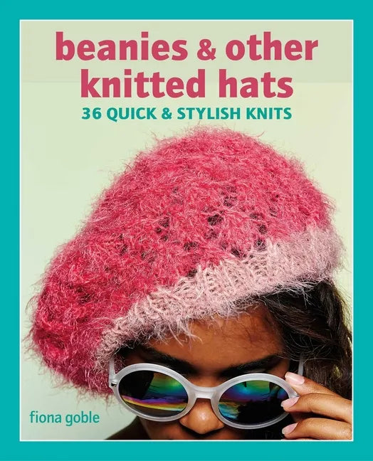 Beanies and Other Knitted Hats: 36 Quick and Stylish Knits - Paperback
