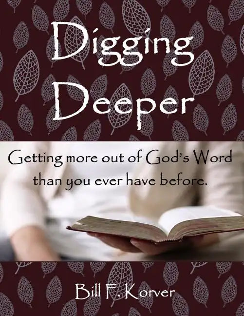Digging Deeper: Getting More Out of God's Word Than You Ever Have Before - Paperback