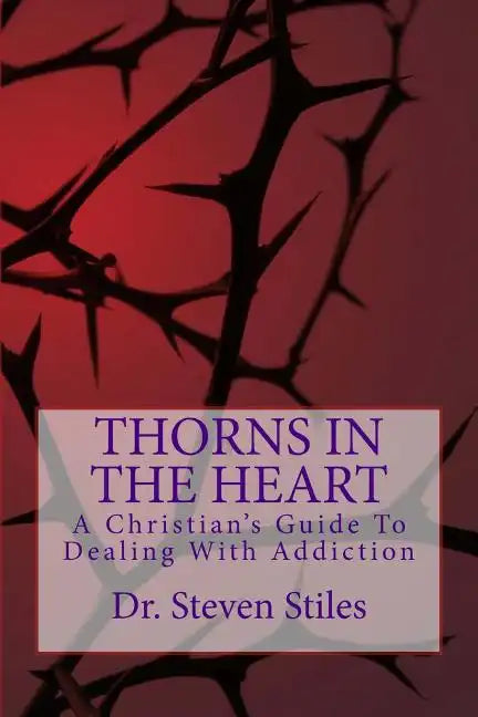 Thorns In The Heart: A Christian's Guide To Dealing With Addiction - Paperback
