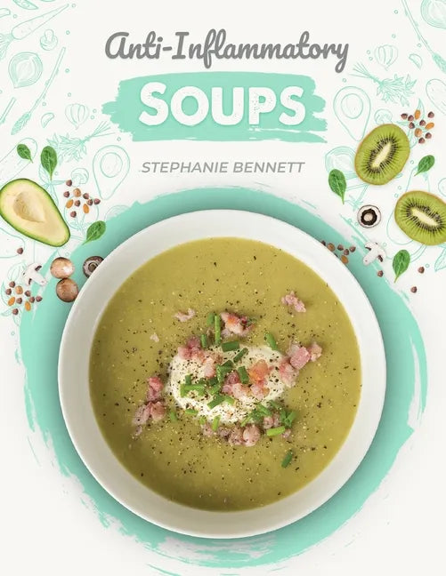 Anti-Inflammatory Soups: 175 Delicious and Nutritious Recipes to Heal Your Immune System and Fight Inflammation, Heart Disease, Arthritis, Psor - Paperback