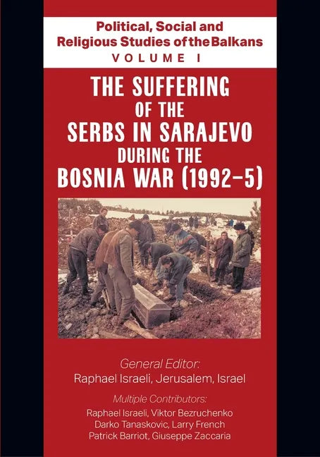 Political, Social and Religious Studies of the Balkans - Volume I - The Suffering of the Serbs in Sarajevo during the Bosnia War (1992-5) - Paperback