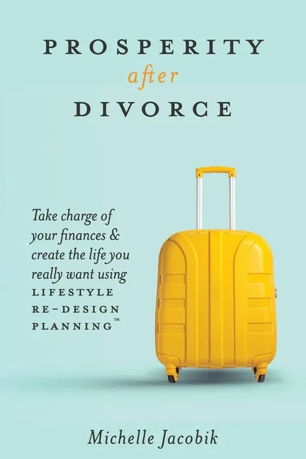 Prosperity After Divorce: Take Charge of Your Finances and Create the Life You REALLY Want Using LifeStyle Re-Design Planning - Paperback