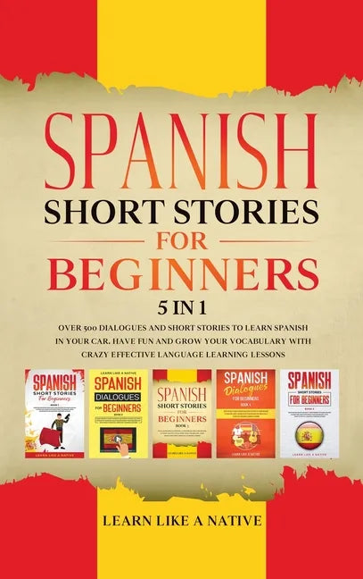 Spanish Short Stories for Beginners 5 in 1: Over 500 Dialogues and Daily Used Phrases to Learn Spanish in Your Car. Have Fun & Grow Your Vocabulary, w - Hardcover