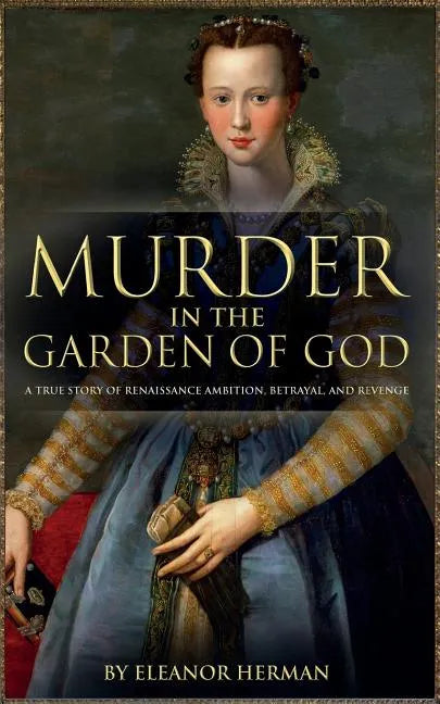 Murder in the Garden of God: A True Story of Renaissance Ambition, Betrayal and Revenge - Paperback