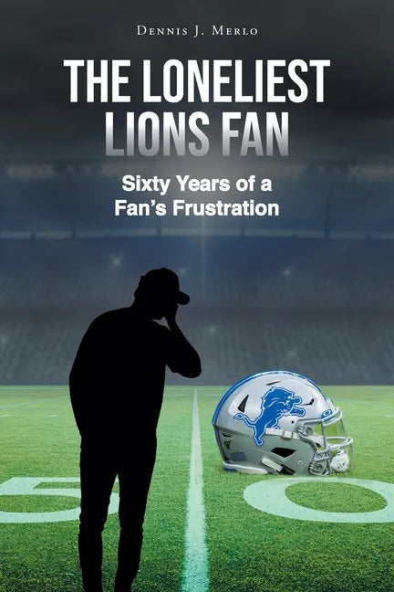 The Loneliest Lions Fan: Sixty Years of a Fan's Frustration - Paperback
