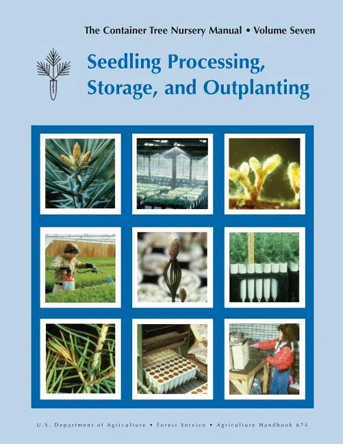 The Container Tree Nursery Manual Volume 7: Seedling Processing, Storage and Outplanting (Agriculture Handbook 674) - Paperback
