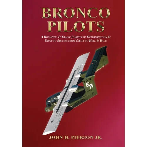 Bronco Pilots: A Romantic and Tragic Journey of Determination and Drive to Success from Grace to Hell and Back - Hardcover