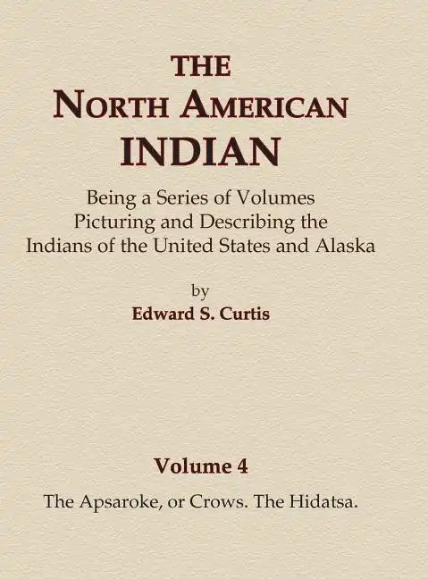 The North American Indian Volume 4 - The Apsaroke, or Crows, The Hidatsa - Hardcover