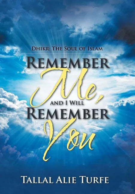 Remember Me, and I Will Remember You: Dhikr: The Soul of Islam - Hardcover