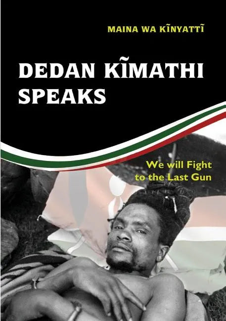 Dedan Kĩmathi Speaks: We will Fight to the Last Gun - Paperback