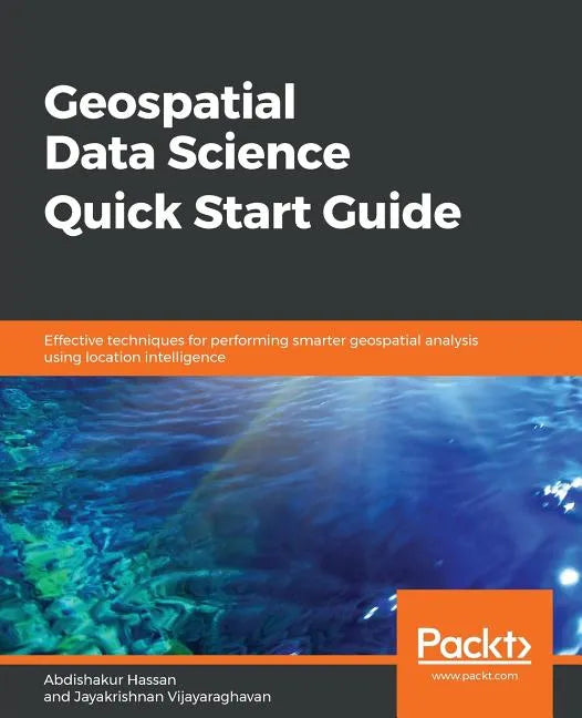 Geospatial Data Science Quick Start Guide - Paperback