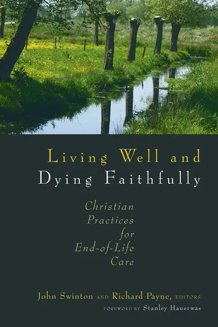 Living Well and Dying Faithfully: Christian Practices for End-Of-Life Care - Paperback