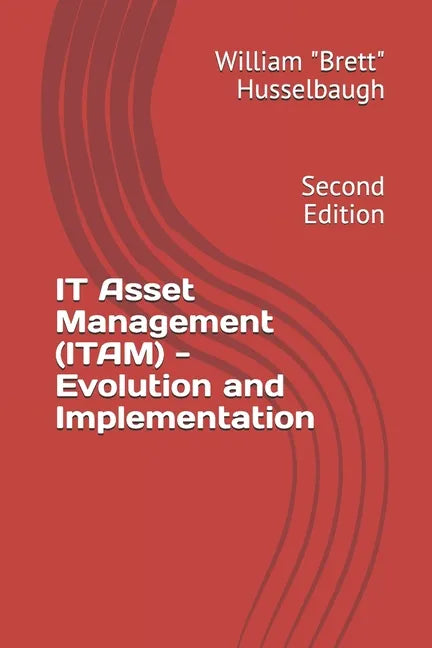 IT Asset Management (ITAM) - Evolution and Implementation: Second Edition - Paperback